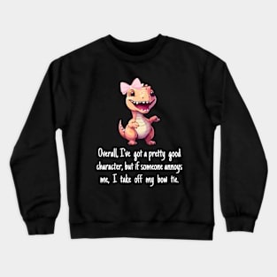 Overall, I've a pretty good character, but if someone annoys me, I take off my bow tie. Crewneck Sweatshirt